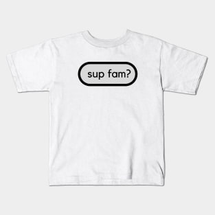 Sup fam? A family or friend greeting Kids T-Shirt